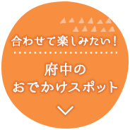 合わせて楽しみたい！府中のおでかけスポット